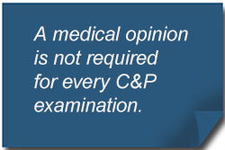 A medical opinion is not required for every C&P examination.